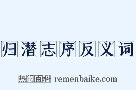 归潜志序反义词是什么意思的图片